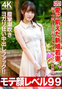 【モテ顔レベル99】愛に飢えた新婚若妻26歳 独りの寂しさを埋めるリアルSEXで性解放。痙攣潮吹きヨガリ狂い中出しファック!!